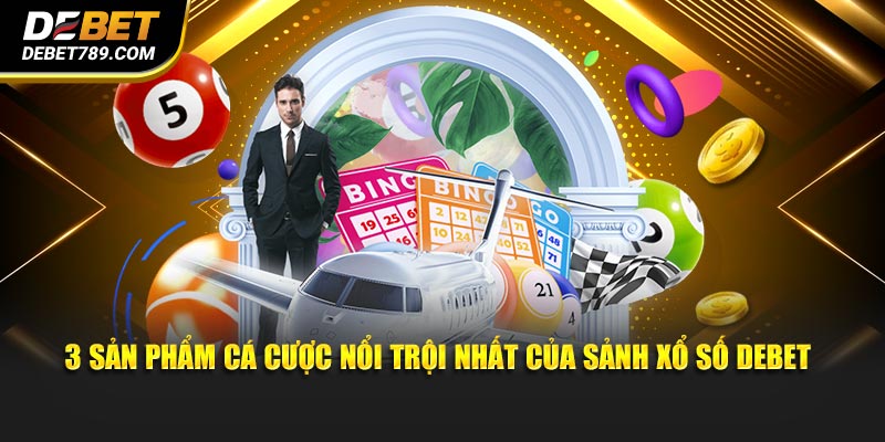 3 sản phẩm cá cược nổi trội nhất của sảnh Xổ số DEBET