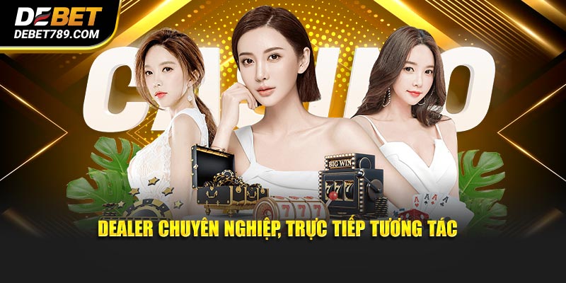 Live Casino có dealer chuyên nghiệp, trực tiếp tương tác 