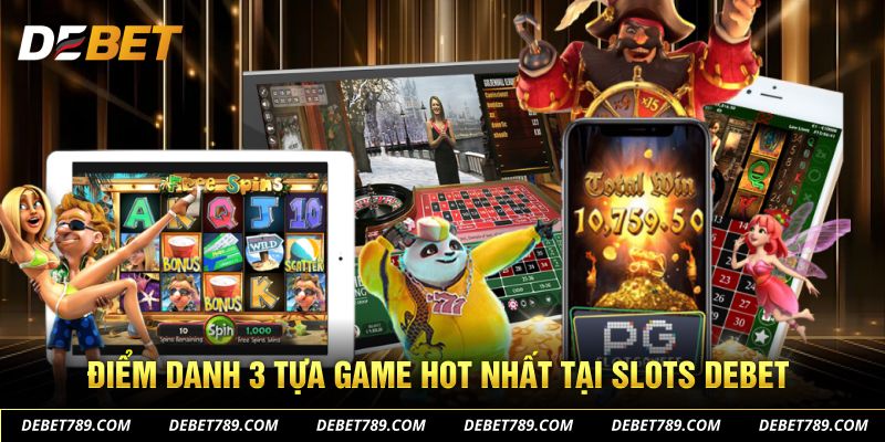 Điểm danh 3 tựa game hot nhất tại slots DEBET