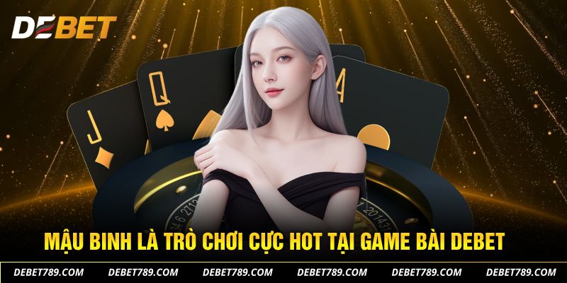 Mậu Binh là trò chơi cực hot tại game bài DEBET