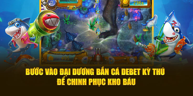 Bước vào đại dương bắn cá DEBET kỳ thú để chinh phục kho báu