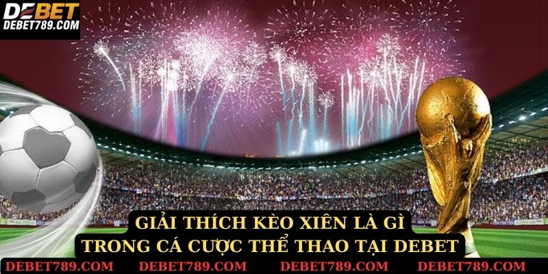 Giải thích kèo xiên là gì trong cá cược thể thao tại Debet