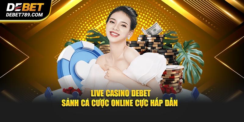 Live casino debet sảnh cá cược online cực hấp dẫn