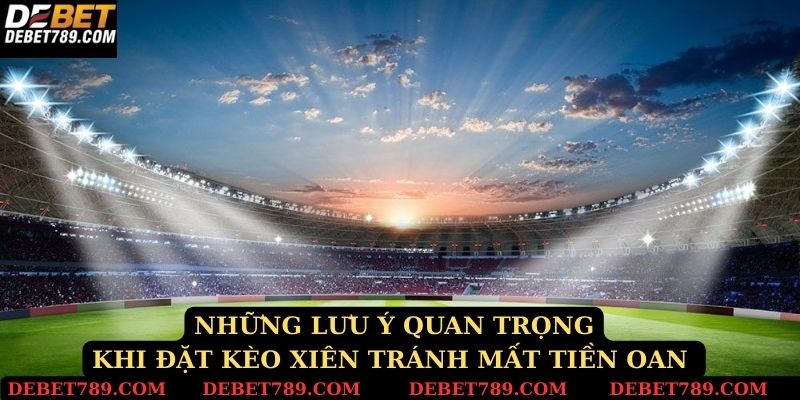 Những lưu ý quan trọng khi đặt kèo xiên tránh mất tiền oan