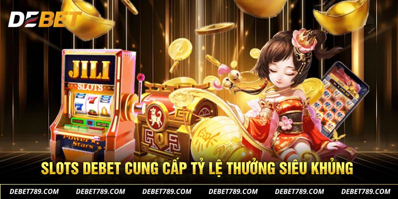 Slots DEBET cung cấp tỷ lệ thưởng siêu khủng