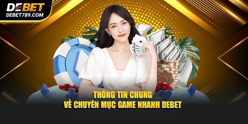 Thông tin chung về chuyên mục game nhanh DEBET