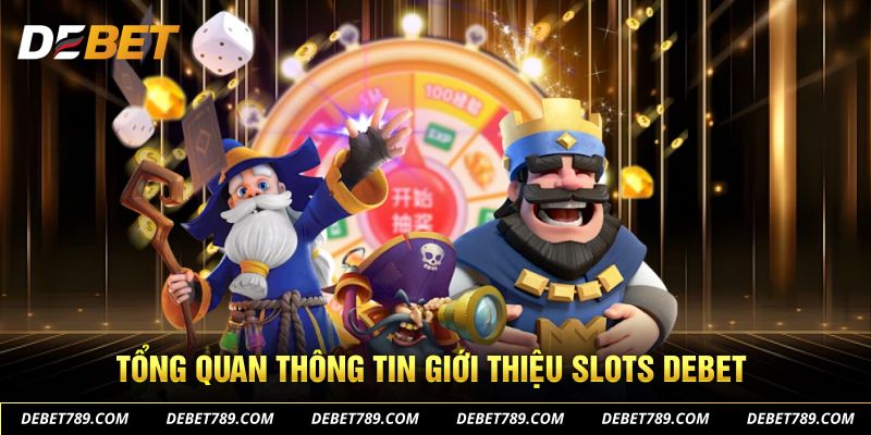 Tổng quan thông tin giới thiệu slots DEBET